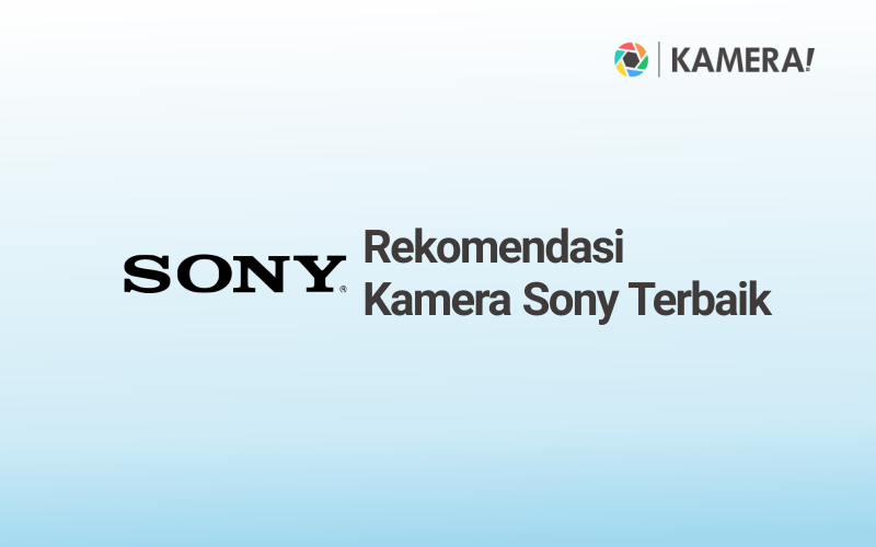 Kamera Sony : Spesifikasi, Harga dan Review Lengkap Terbaik
